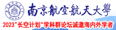 欧美操逼视频南京航空航天大学2023“长空计划”学科群论坛诚邀海内外学者